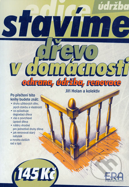 Kniha: Dřevo v domácnosti (Jiří Holan a kolektív). ERA group, 2006 Kniha: Dřevo v domácnosti (Jiří Holan a kolektív). ERA group, 2006