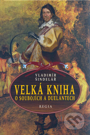 Kniha: Velká kniha o soubojích a duelantech (Vladimír Šindelář). Regia, 2004 Kniha: Velká kniha o soubojích a duelantech (Vladimír Šindelář). Regia, 2004