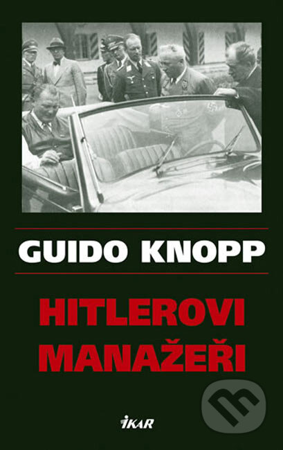 Kniha: Hitlerovi manažeři (Guido Knopp). Ikar CZ, 2006 Kniha: Hitlerovi manažeři (Guido Knopp). Ikar CZ, 2006