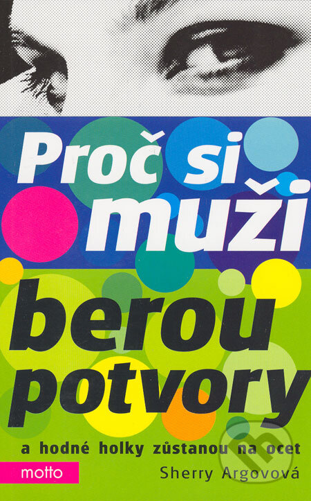 Kniha: Proč si muži berou potvory a hodné holky zůstanou na ocet (Sherry Argov). Motto, 2007 Kniha: Proč si muži berou potvory a hodné holky zůstanou na ocet (Sherry Argov). Motto, 2007