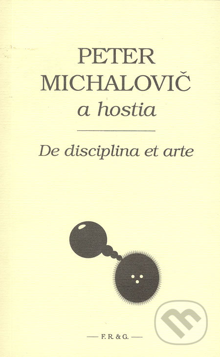 De disciplina et arte - Peter Michalovič a kolektív, F. R. & G., 2005