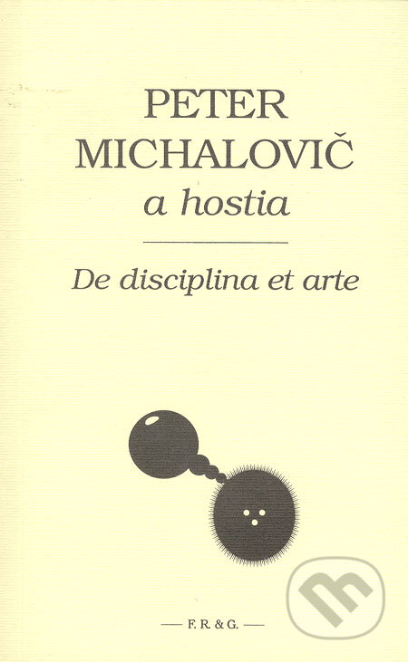 Kniha: De disciplina et arte (Peter Michalovič a kolektív). F. R. & G., 2005 Kniha: De disciplina et arte (Peter Michalovič a kolektív). F. R. & G., 2005