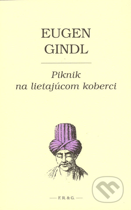 Kniha: Piknik na lietajúcom koberci (Eugen Gindl). F. R. & G., 2005 Kniha: Piknik na lietajúcom koberci (Eugen Gindl). F. R. & G., 2005