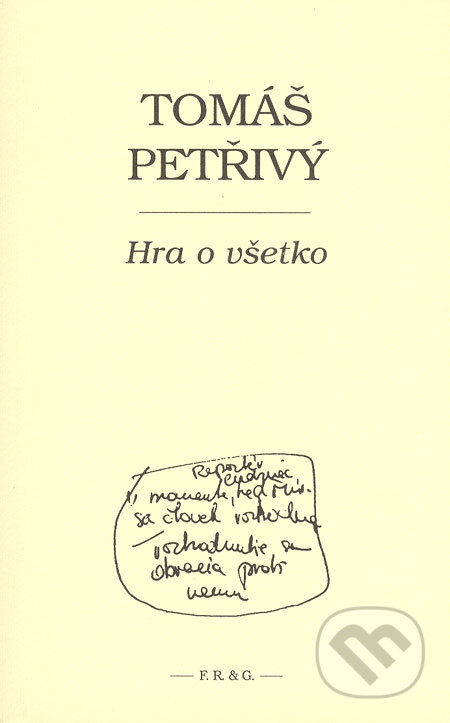 Kniha: Hra o všetko (Tomáš Petřivý). F. R. & G., 2005 Kniha: Hra o všetko (Tomáš Petřivý). F. R. & G., 2005