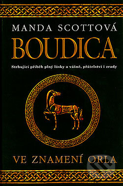 Kniha: Boudica - Ve znamení orla (Manda Scottová). Mladá fronta, 2005 Kniha: Boudica - Ve znamení orla (Manda Scottová). Mladá fronta, 2005