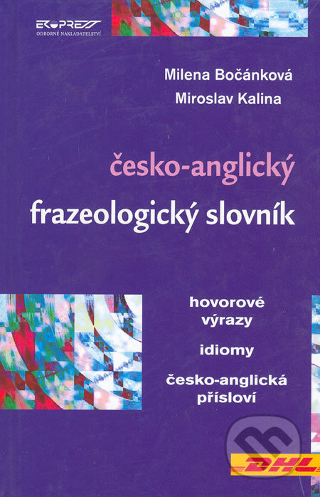 Česko-anglický frazeologický slovník - Milena Bočánková, Miroslav Kalina, Ekopress, 2004