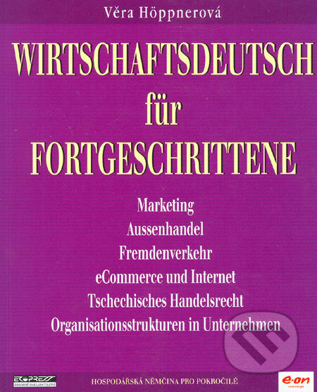 Kniha: Wirtschaftsdeutsch für Fortgeschrittene - Hospodářská němčina pro pokročilé (Věra Höppnerová). Ekopress, 2002 Kniha: Wirtschaftsdeutsch für Fortgeschrittene - Hospodářská němčina pro pokročilé (Věra Höppnerová). Ekopress, 2002