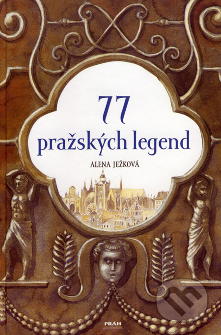 Kniha: 77 pražských legend (Alena Ježková). Práh, 2006 Kniha: 77 pražských legend (Alena Ježková). Práh, 2006