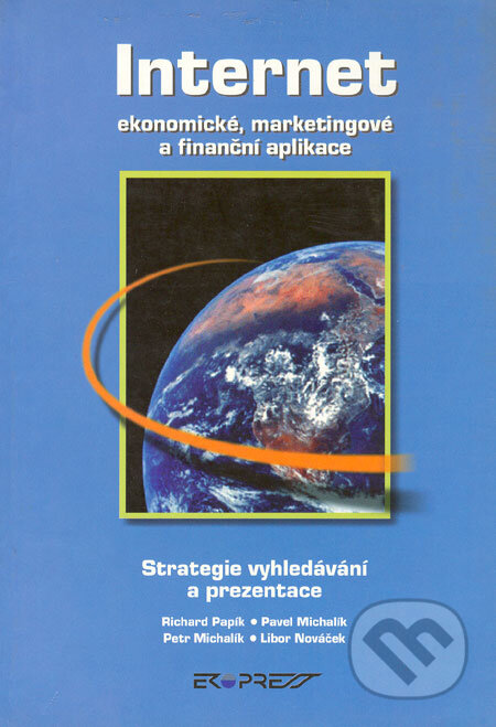 Internet - ekonomické, marketingové a finanční aplikace - Richard Papík a kol., Ekopress, 1998
