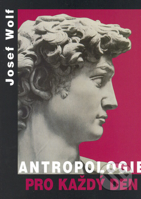 Kniha: Antropologie pro každý den (Josef Wolf). ARSCI, 2004 Kniha: Antropologie pro každý den (Josef Wolf). ARSCI, 2004