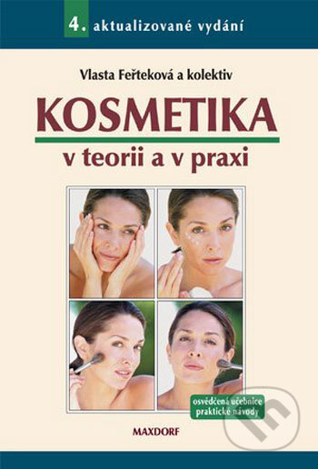 Kniha: Kosmetika v teorii a v praxi (Vlasta Feřteková a kolektív). Maxdorf Kniha: Kosmetika v teorii a v praxi (Vlasta Feřteková a kolektív). Maxdorf