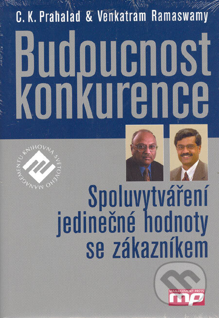 Kniha: Budoucnost konkurence (C.K. Prahalad a Venkatram Ramaswamy). Management Press, 2005 Kniha: Budoucnost konkurence (C.K. Prahalad a Venkatram Ramaswamy). Management Press, 2005