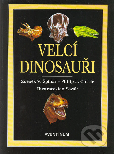 Kniha: Velcí dinosauři (Philip J. Currie a Zdeněk V. Špinar). Aventinum, 2000 Kniha: Velcí dinosauři (Philip J. Currie a Zdeněk V. Špinar). Aventinum, 2000