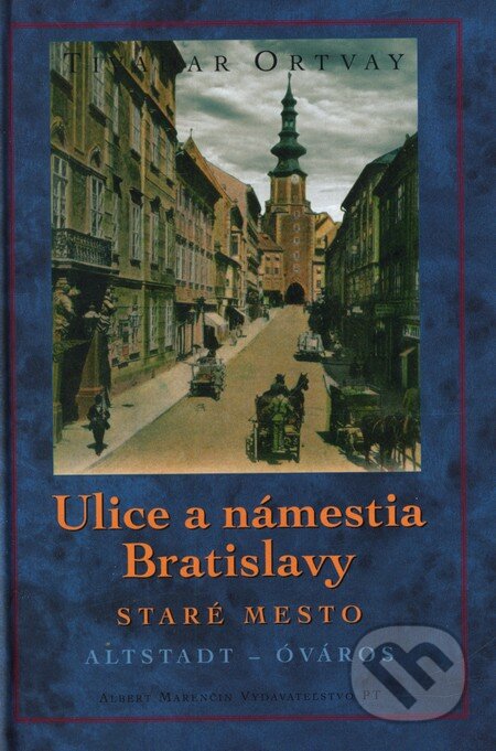 Kniha: Ulice a námestia Bratislavy - Staré Mesto (Tivadar Ortvay). Marenčin PT, 2006 Kniha: Ulice a námestia Bratislavy - Staré Mesto (Tivadar Ortvay). Marenčin PT, 2006