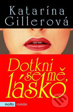 Kniha: Dotkni se mě, lásko (Katarína Gillerová). Motto, 2006 Kniha: Dotkni se mě, lásko (Katarína Gillerová). Motto, 2006