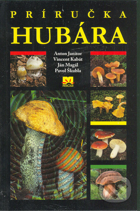 Kniha: Príručka hubára (Anton Janitor, Ján Magál, Pavol Škubla a Vincent Kabát). Príroda, 2006 Kniha: Príručka hubára (Anton Janitor, Ján Magál, Pavol Škubla a Vincent Kabát). Príroda, 2006