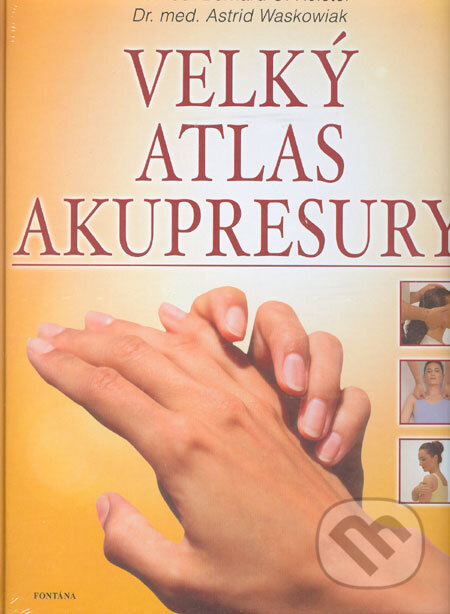 Velký atlas akupresury - Bernard C. Kolster, Astrid Waskowiak, Fontána, 2006