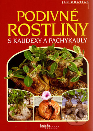 Kniha: Podivné rostliny s kaudexy a pachykauly (Jan Gratias). Brázda, 2006 Kniha: Podivné rostliny s kaudexy a pachykauly (Jan Gratias). Brázda, 2006