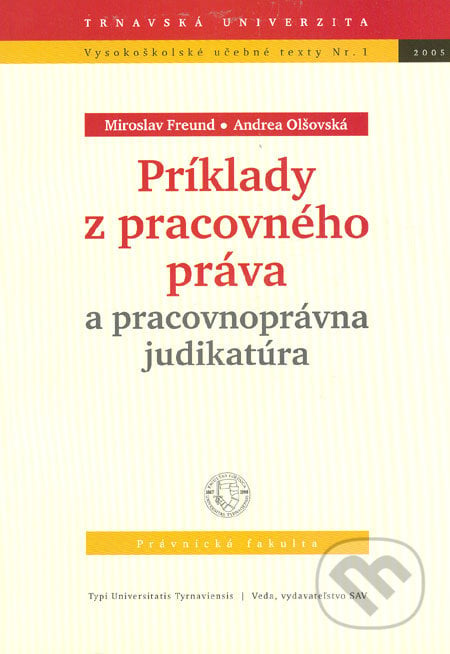 Príklady z pracovného práva a pracovnoprávna judikatúra - Miroslav Freund, Andrea Olšovská, Typi Universitatis Tyrnaviensis, 2005