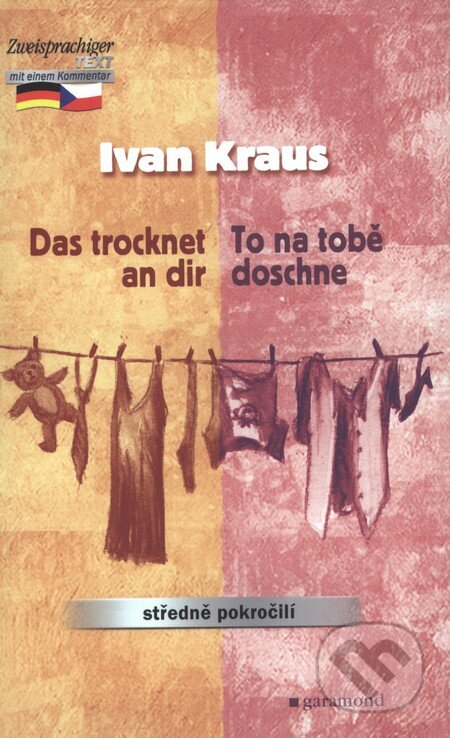 Das trocknet an dir / To na tobě doschne - Ivan Kraus, Garamond, 2006