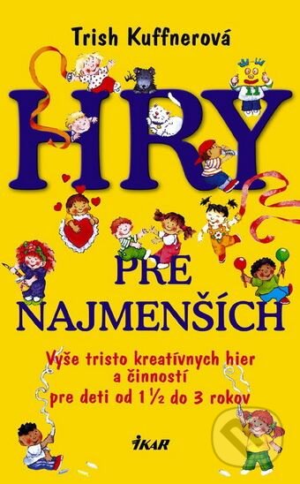 Kniha: Hry pre najmenších (Trish Kuffnerová). Ikar, 2006 Kniha: Hry pre najmenších (Trish Kuffnerová). Ikar, 2006
