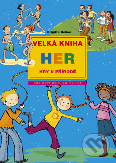 Kniha: Velká kniha her - Hry v přírodě (Brigitte Bellac). Computer Press, 2005 Kniha: Velká kniha her - Hry v přírodě (Brigitte Bellac). Computer Press, 2005