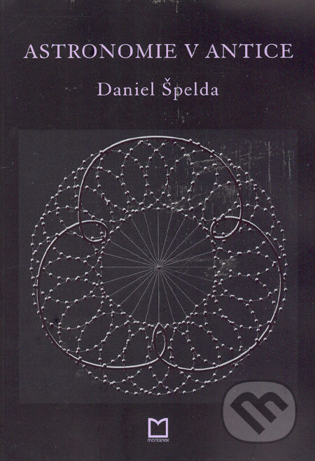Kniha: Astronomie v antice (Daniel Špelda). Montanex, 2006 Kniha: Astronomie v antice (Daniel Špelda). Montanex, 2006