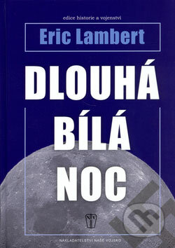 Kniha: Dlouhá bílá noc (Eric Lambert). Naše vojsko CZ, 2006 Kniha: Dlouhá bílá noc (Eric Lambert). Naše vojsko CZ, 2006