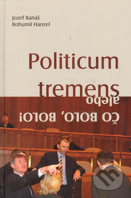 Kniha: Politicum tremens alebo Čo bolo, bolo! (Bohumil Hanzel a Jozef Banáš). Q-EX, 2006 Kniha: Politicum tremens alebo Čo bolo, bolo! (Bohumil Hanzel a Jozef Banáš). Q-EX, 2006