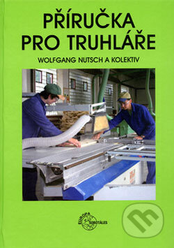 Kniha: Příručka pro truhláře (Wolfgang Nutsch a kolektiv). Europa Sobotáles, 2006 Kniha: Příručka pro truhláře (Wolfgang Nutsch a kolektiv). Europa Sobotáles, 2006