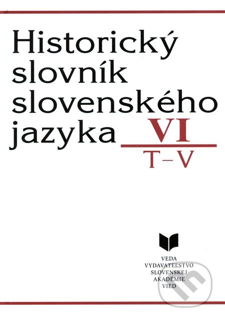 Kniha: Historický slovník slovenského jazyka VI (T - V) (VEDA). VEDA, 2005 Kniha: Historický slovník slovenského jazyka VI (T - V) (VEDA). VEDA, 2005
