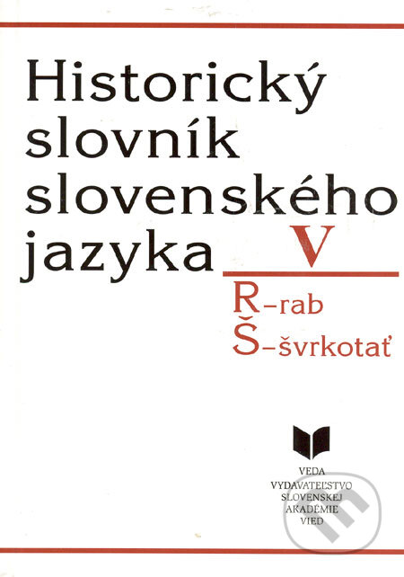 Kniha: Historický slovník slovenského jazyka V (R - Š) (VEDA). VEDA, 2000 Kniha: Historický slovník slovenského jazyka V (R - Š) (VEDA). VEDA, 2000