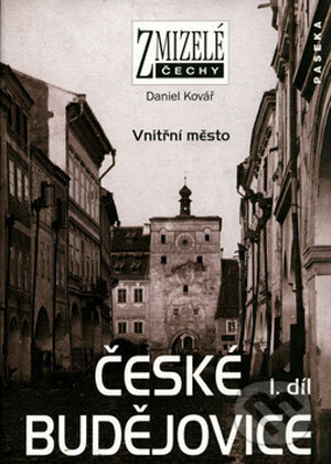 Kniha: Zmizelé Čechy - České Budějovice - 1 (Daniel Kovář). Paseka, 2006 Kniha: Zmizelé Čechy - České Budějovice - 1 (Daniel Kovář). Paseka, 2006