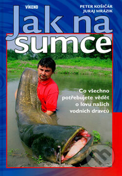 Kniha: Jak na sumce (Peter Košičár a Juraj Mrázik). Víkend, 2006 Kniha: Jak na sumce (Peter Košičár a Juraj Mrázik). Víkend, 2006