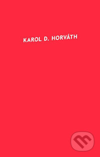 Kniha: Karol D. Horváth (Karol D. Horváth). Koloman Kertész Bagala, 2005 Kniha: Karol D. Horváth (Karol D. Horváth). Koloman Kertész Bagala, 2005