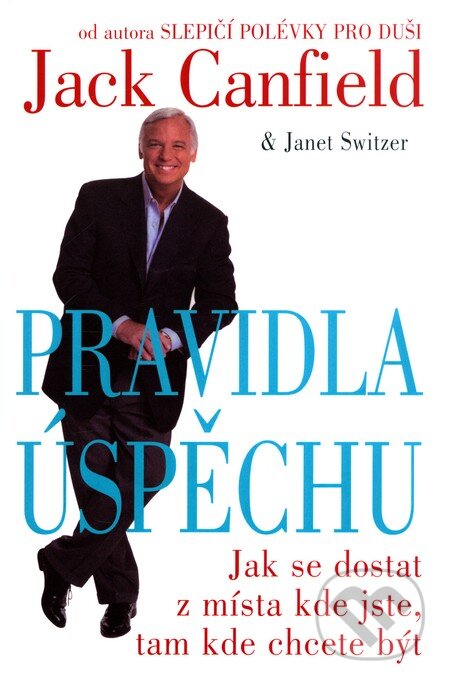 Kniha: Pravidla úspěchu (Jack Canfield a Janet Switzer). Pragma, 2006 Kniha: Pravidla úspěchu (Jack Canfield a Janet Switzer). Pragma, 2006