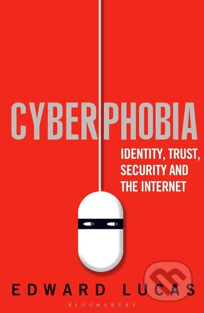 Kniha: Cyberphobia (Edward Lucas). Bloomsbury, 2016 Kniha: Cyberphobia (Edward Lucas). Bloomsbury, 2016