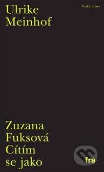 Kniha: Cítím se jako Ulrike Meinhof (Zuzana Fuksová). Fra, 2016 Kniha: Cítím se jako Ulrike Meinhof (Zuzana Fuksová). Fra, 2016