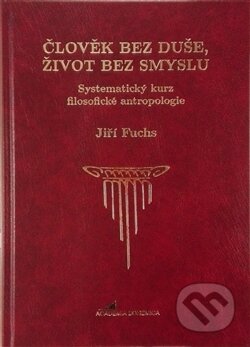 Kniha: Člověk bez duše, život bez smyslu (Jiří Fuchs). Academia Bohemica, 2016 Kniha: Člověk bez duše, život bez smyslu (Jiří Fuchs). Academia Bohemica, 2016
