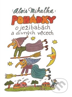 Kniha: Pohádky o ježibabách a divných věcech (Alois Mikulka). Akademické nakladatelství CERM, 2016 Kniha: Pohádky o ježibabách a divných věcech (Alois Mikulka). Akademické nakladatelství CERM, 2016
