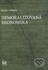 Kniha: Demoralizovaná ekonomika (Daniel Vilhelm). Elita, 2016 Kniha: Demoralizovaná ekonomika (Daniel Vilhelm). Elita, 2016