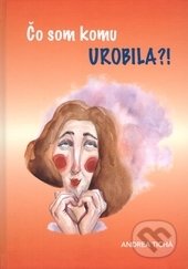 Kniha: Čo som komu urobila?! (Andrea Tichá). Region Poprad, 2016 Kniha: Čo som komu urobila?! (Andrea Tichá). Region Poprad, 2016