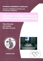 Kniha: Číslicovo riadené obrábacie stroje a ich programovanie (Ján Duplák, Miroslav Kormoš a Peter Michalík). Technická univerzita v Košiciach, 2016 Kniha: Číslicovo riadené obrábacie stroje a ich programovanie (Ján Duplák, Miroslav Kormoš a Peter Michalík). Technická univerzita v Košiciach, 2016