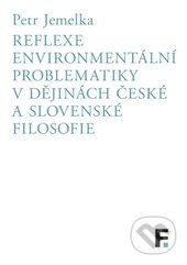 Kniha: Reflexe environmentální problematiky v dějinách české a slovenské filosofie (Petr Jemelka). Filosofia, 2016 Kniha: Reflexe environmentální problematiky v dějinách české a slovenské filosofie (Petr Jemelka). Filosofia, 2016
