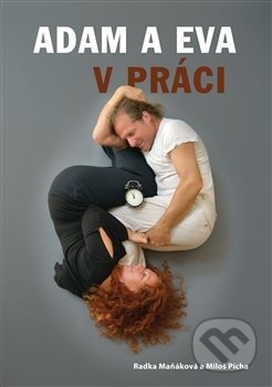 Kniha: Adam a Eva v práci (Miloš Pícha a Radka Maňáková). TT Publishing, 2016 Kniha: Adam a Eva v práci (Miloš Pícha a Radka Maňáková). TT Publishing, 2016