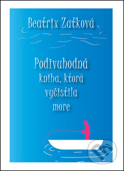 Kniha: Podivuhodná kniha, ktorá vyčistila more (Beatrix Zaťková). Beatrix Zaťková, 2016 Kniha: Podivuhodná kniha, ktorá vyčistila more (Beatrix Zaťková). Beatrix Zaťková, 2016