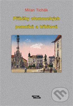 Kniha: Příběhy olomouckých pomníků a hřbitovů (Milan Tichák). Burian a Tichák, 2016 Kniha: Příběhy olomouckých pomníků a hřbitovů (Milan Tichák). Burian a Tichák, 2016