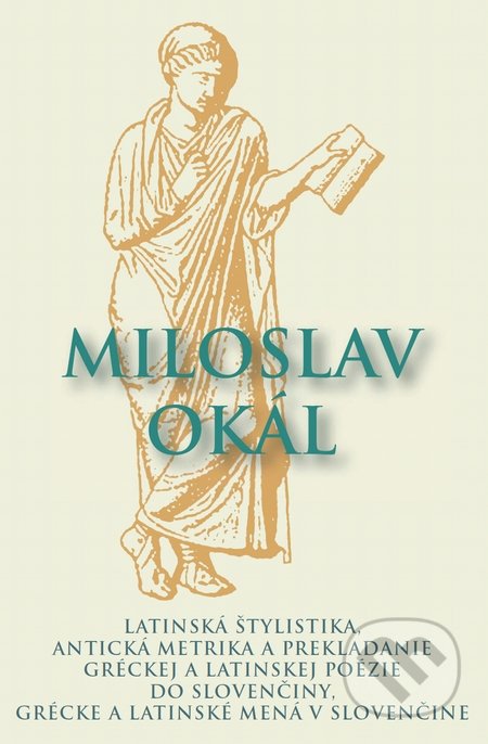 Kniha: Latinská štylistika, Antická metrika a prekladanie gréckej a latinskej poézie do slovenčiny, Grécke a latinské mená v slovenčine (Miloslav Okál). Thetis, 2016 Kniha: Latinská štylistika, Antická metrika a prekladanie gréckej a latinskej poézie do slovenčiny, Grécke a latinské mená v slovenčine (Miloslav Okál). Thetis, 2016