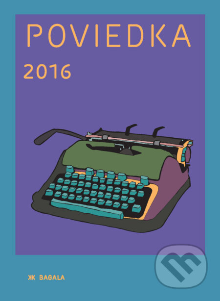 Kniha: Poviedka 2016 (Autorský kolektív). Koloman Kertész Bagala, 2016 Kniha: Poviedka 2016 (Autorský kolektív). Koloman Kertész Bagala, 2016