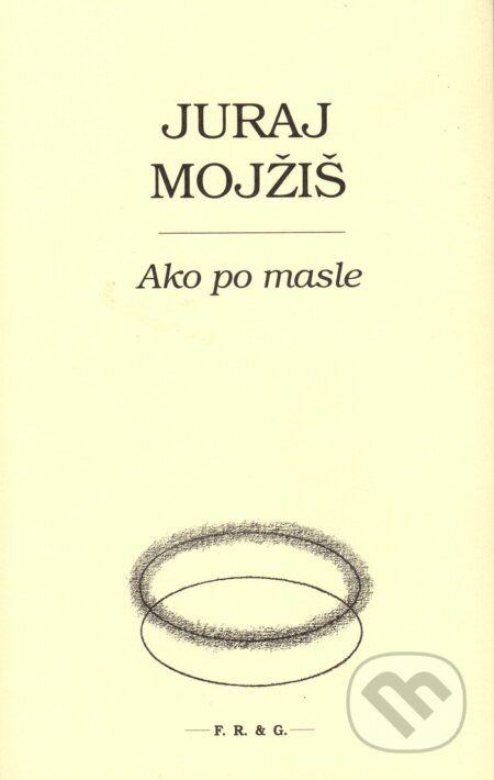Kniha: Ako po masle (Juraj Mojžiš). F. R. & G., 2016 Kniha: Ako po masle (Juraj Mojžiš). F. R. & G., 2016
